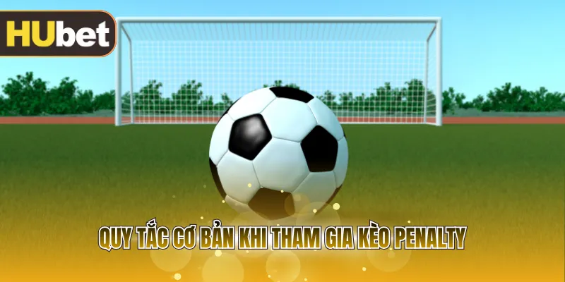 Quy tắc cơ bản khi tham gia kèo penalty 