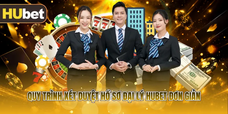 Quy trình xét duyệt hồ sơ đại lý HUBET đơn giản